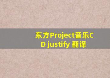 东方Project音乐CD justify 翻译